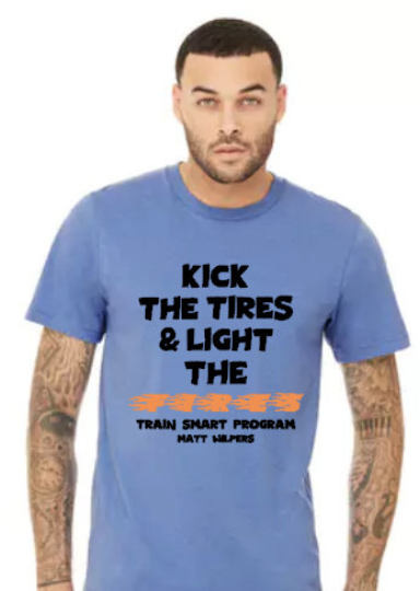 Kick The Tires Light The Fires - Matt Wilpers Approved - Unisex Tee