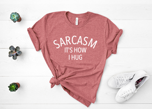 Sarcasm It's How I Hug - Unisex Tee