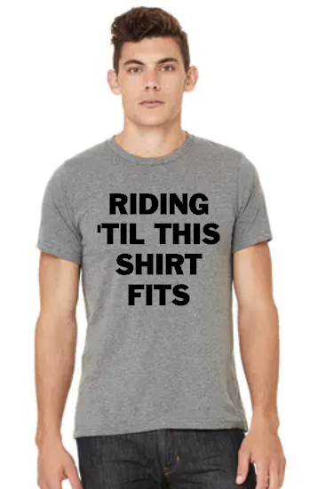 Riding Til This Shirt Fits - Unisex Tee
