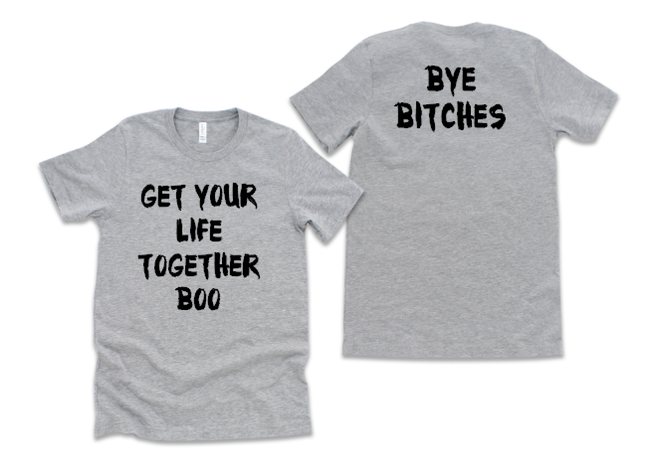 Get Your Life Together Boo and Bye Bitches - Unisex Tee