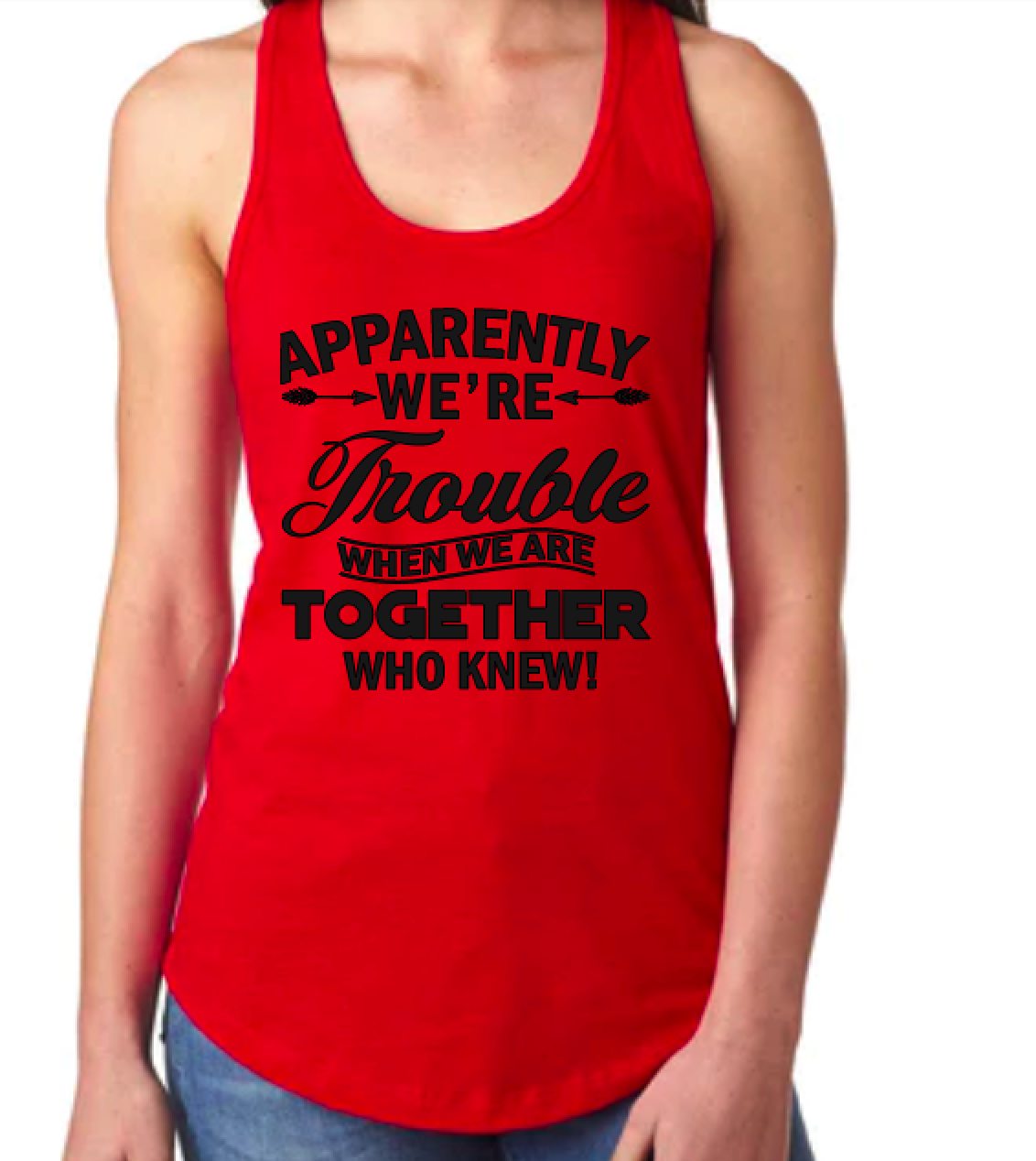 Apparently We're Trouble When We Are Together Who Knew- Racerback Tank