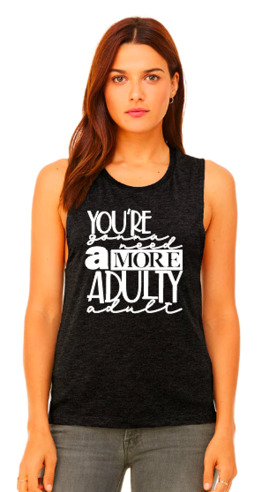 You're Gonna Need a More Adulty Adult - Muscle Tank