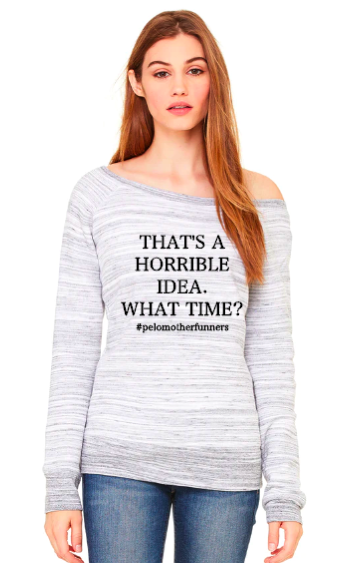 That's a Horrible Idea. What time? -Slouchy Sweatshirt
