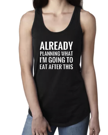 Already Planning What I'm Going to Eat After This - Racerback Tank