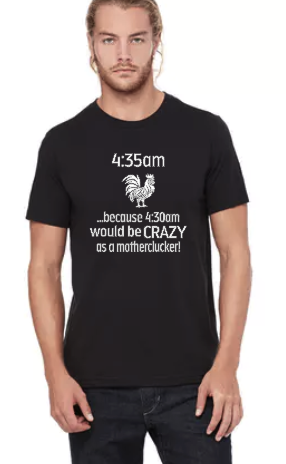 Because 4:30 would be CRAZY- Clucker only- Unisex Tee Shirt
