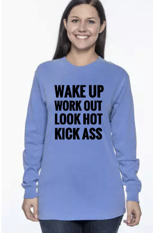 Wake Up Work Out Look Hot Kick Ass - Long Sleeve Comfort Colors