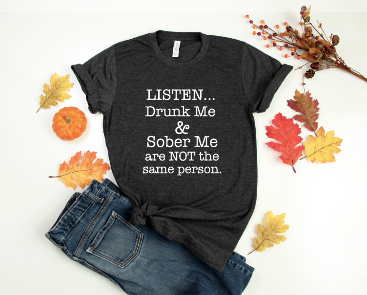 Drunk Me and Sober Me  - Unisex Tee