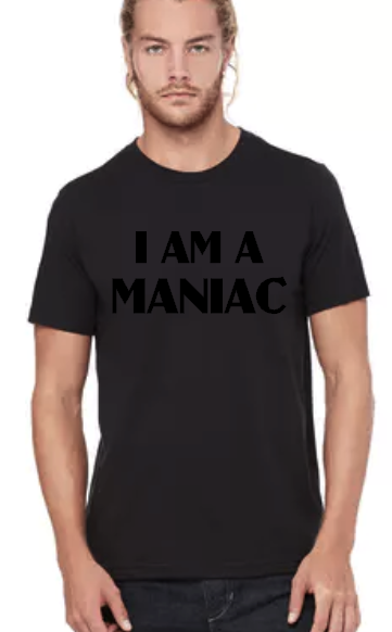 I am a Maniac - Unisex Tee