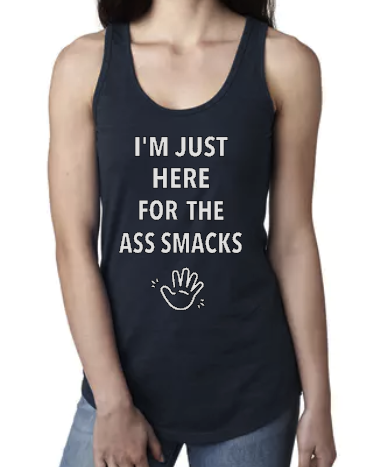 I'm Just Here For the Ass Smacks - Racerback Tank