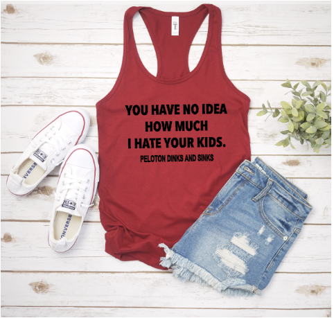 You Have No Idea How Much I Hate Your Kids-DINKS and SINKS - Racerback Tank