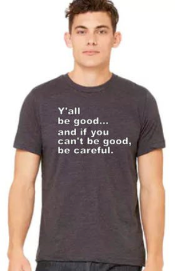 If You Can't Be Good Be Careful- Unisex Tee