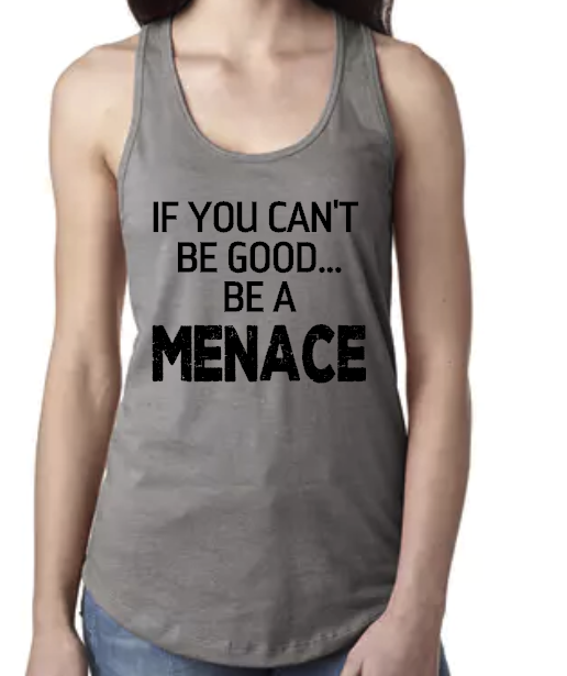 If You Can't Be Good Be a Menace - Racerback Tank