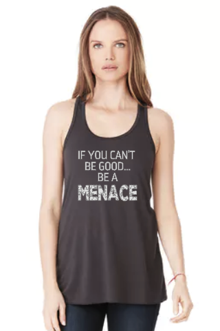 If You Can't Be Good Be a Menace - Flowy Bella Canvas Racerback Tank