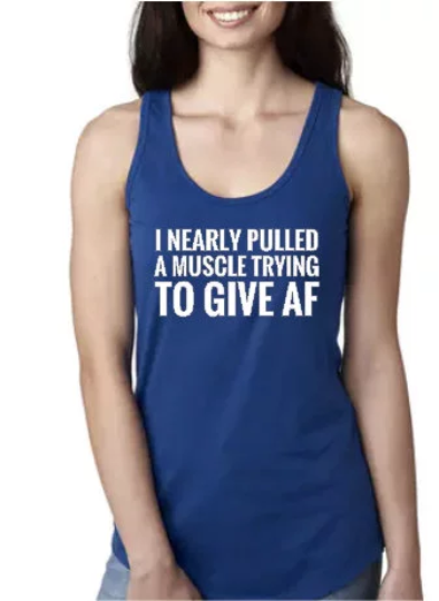 I Nearly Pulled a Muscle Trying to Give AF - Racerback Tank