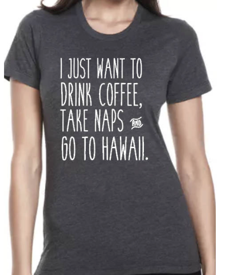 Coffee Naps and Hawaii - Ladies Fit Tee