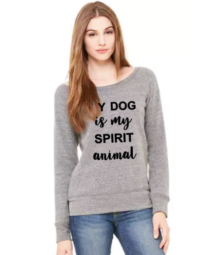 My Dog is My Spirit Animal -Slouchy Sweatshirt