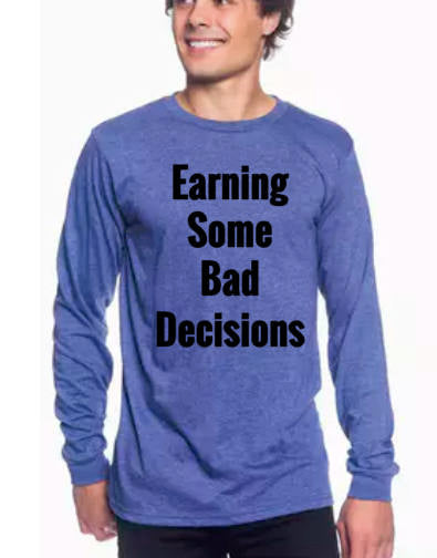 Earning Some Bad Decisions -Long Sleeve